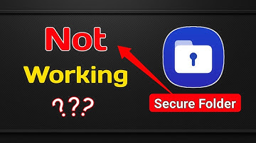 Why Secure Folder is not Working in Samsung Devices?