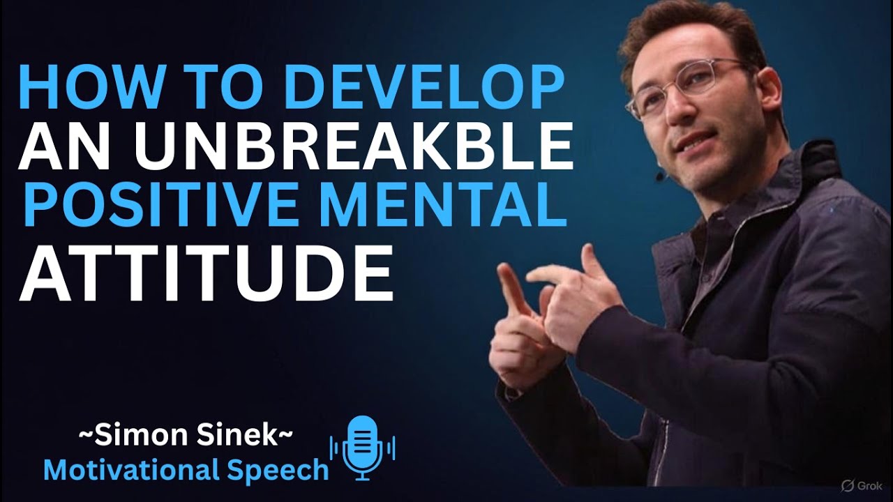 How to Develop an Unbreakable Positive Mental Attitude || Best Motivational Speech By Simon Sinek