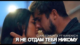 Djan Edmonte Ft. Karenich - Я Не Отдам Тебя Никому