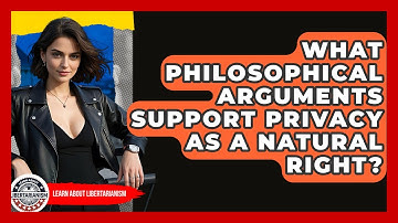 What Philosophical Arguments Support Privacy As A Natural Right? - Learn About Libertarianism