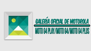 Como Instalar La Galería Original De Motorola En Nuestro: Moto G4 Play / Moto G4 / Moto G4 Plus