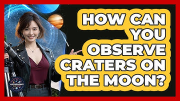 How Can You Observe Craters On The Moon? - Astronomy Made Simple