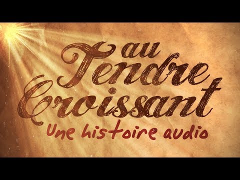 « Au Tendre Croissant » — une HISTOIRE AUDIO