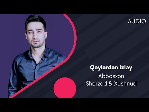 Abbosxon — Qaylardan izlay (with Sherzod, Xushnud) (AUDIO)