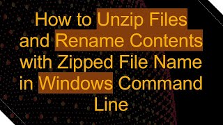 How to Unzip Files and Rename Contents with Zipped File Name in Windows Command Line