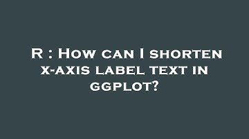 R : How can I shorten x-axis label text in ggplot?