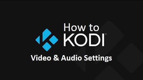 How to Kodi - Video & Audio Settings