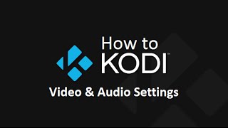 How to Kodi - Video & Audio Settings
