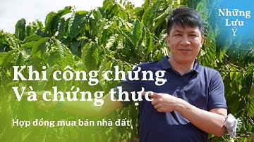 Những lưu ý khi công chứng và chứng thực hợp đồng mua bán nhà đất trong bất động sản I Hà Văn Linh
