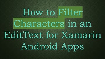 How to Filter Characters in an EditText for Xamarin Android Apps