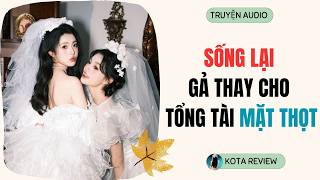 [ AUDIO FULL ] SỐNG LẠI GẢ THAY CHO TỔNG TÀI MẶT THỌT ~ Kota Review