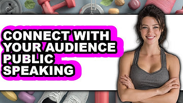 How to Connect with Your Audience Public Speaking - Step by Step