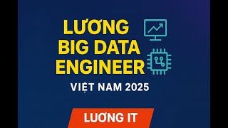 Big Data Engineer kiếm bao nhiêu tiền ở Việt Nam 2025?