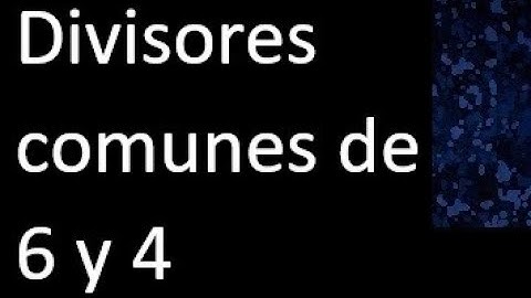 Divisores comunes de 6 y 4 . simultaneamente dividan a