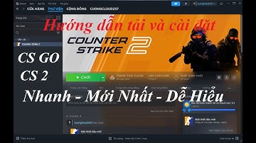 Hướng Dẫn Tải và Cài Đặt Game Counter Strike 2 - CS 2 - CSGO 2 Miễn Phí Mới Nhất 2024