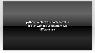 python - replace the boolean value of a list with the values from two different lists