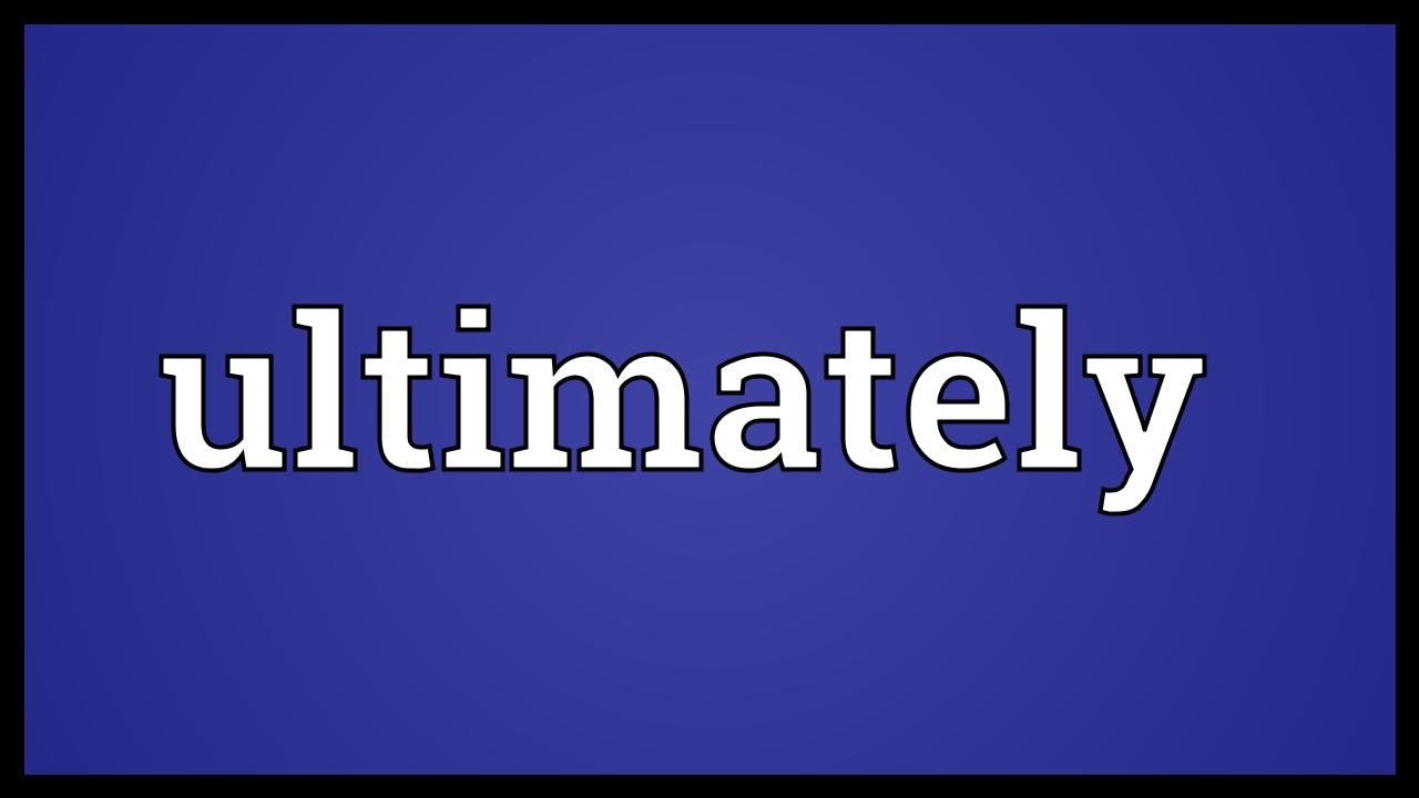 Ultimately Meaning YouTube