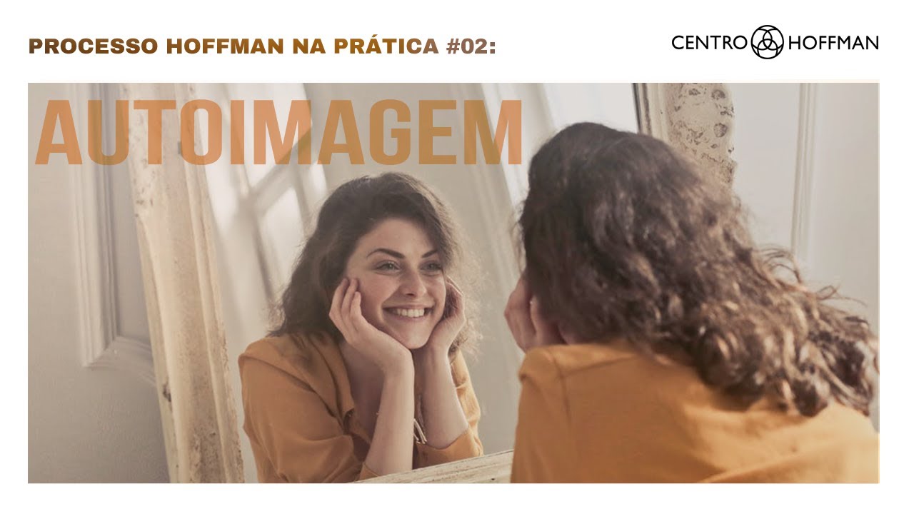 [Processo Hoffman na prática] #02: como transformar sua autoimagem