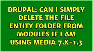 Drupal: Can I simply delete the File Entity folder from Modules if I am using Media 7.x-1.3