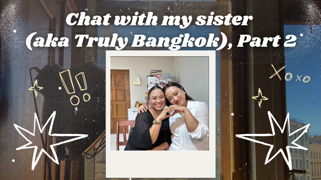 4. Chat with my sister (AKA Truly Bangkok) Part 2