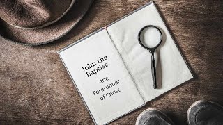 John the Baptist - The Forerunner of Christ