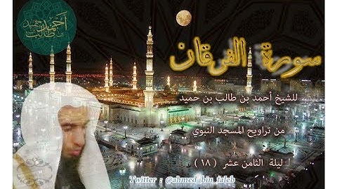 سورة الفرقان لـ فضيلة الشيخ أحمد بن طالب بن حميد ليلة 18-9-1438 هـ ( حجازية )
