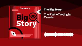 The 5 Ws of Voting in Canada | The Big Story