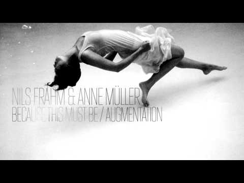 Nils Frahm & Anne Müller — Because This Must Be / Augmentation
