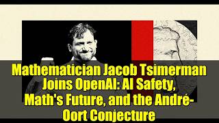 Mathematician Jacob Tsimerman Joins OpenAI: AI Safety, Math's Future, and the André-Oort Conjecture