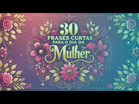 🌸 30 FRASES CURTAS PARA O DIA DA MULHER...🌸