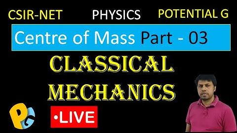 CSIR-NET-PHY | Part 03 | Centre of Mass | COM | Classical Mechanics  | POTENTIAL G