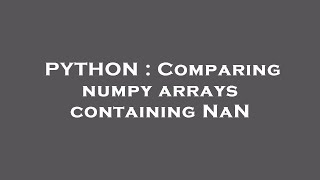 PYTHON : Comparing numpy arrays containing NaN