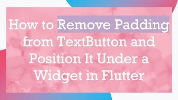 How to Remove Padding from TextButton and Position It Under a Widget in Flutter