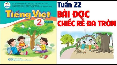 TIẾNG VIỆT LỚP 2. TUẦN 22. BÀI ĐỌC 2: CHIẾC RỄ ĐA TRÒN. SÁCH CÁNH DIỀU.