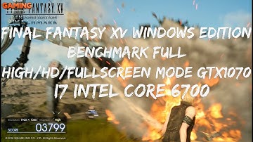 Final Fantasy XV Windows Edition Benchmark Full | High/HD/Fullscreen mode | GTX1070