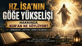 Hz. İsa'nın Göğe Yükselişi Hakkında Kur'an Ne Söylüyor? Gerçekler ve Ayetler