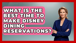 What Is The Best Time To Make Disney Dining Reservations? - Insider Theme Park Tips