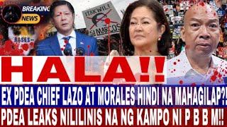 HALA!EX PDEA CHIEF LAZO AT MORALES HINDI NA MAHAGILAP?! PDEA LEAKS NILILINIS NA NG KAMPO NI P B B M!