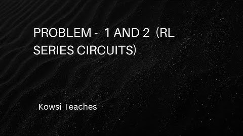 Problem 1 and 2 ( RL series circuit)