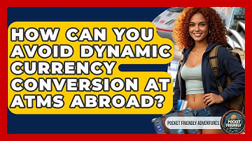 How Can You Avoid Dynamic Currency Conversion At ATMs Abroad? - Pocket Friendly Adventures