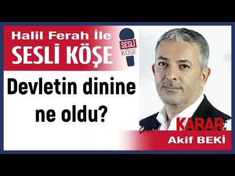 Akif Beki: 'Devletin dinine ne oldu?' 01/05/24 Halil Ferah ile Sesli Köşe