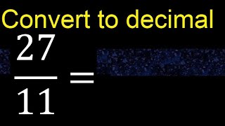 Convert 27/11 to decimal . How To Convert Fractions to Decimals