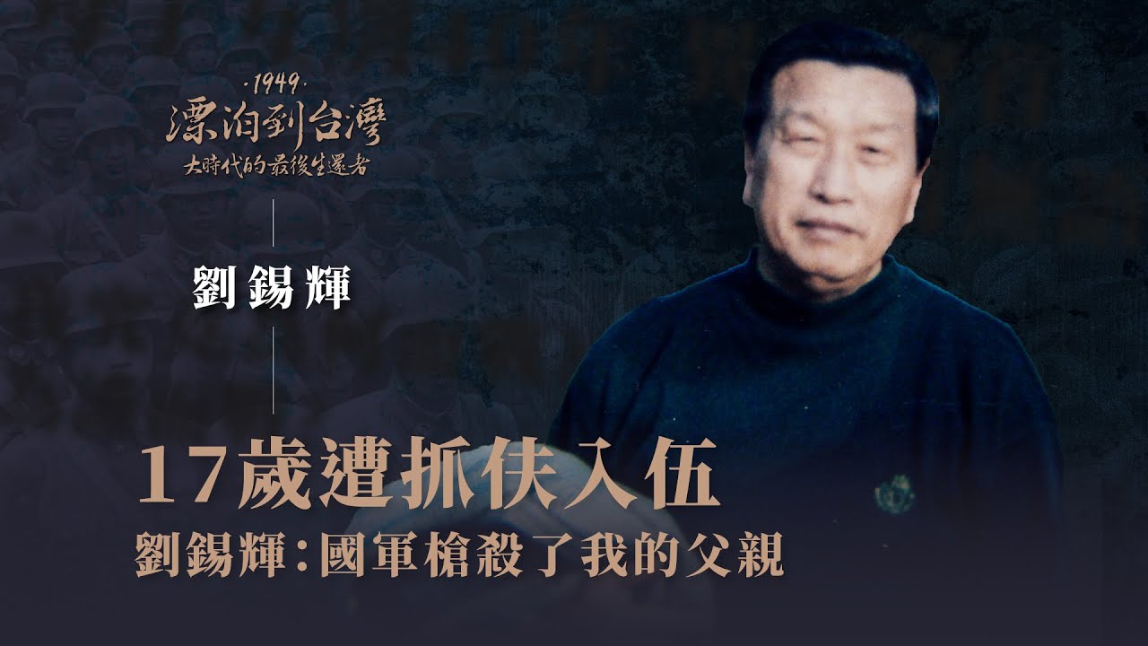 17歲遭抓伕入伍　「國軍槍殺了我的父親」｜老兵 劉錫輝-1949漂泊到台灣