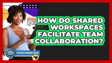 How Do Shared Workspaces Facilitate Team Collaboration?