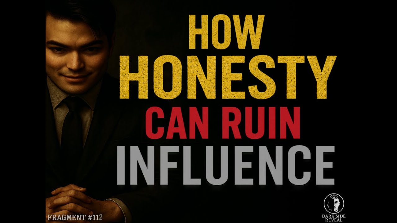 How Honesty Can Ruin Influence—The Psychology of Telling Much Truth: DARK SIDE REVEAL FRAGMENT 112