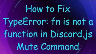 How to Fix TypeError: fn is not a function in Discord.js Mute Command