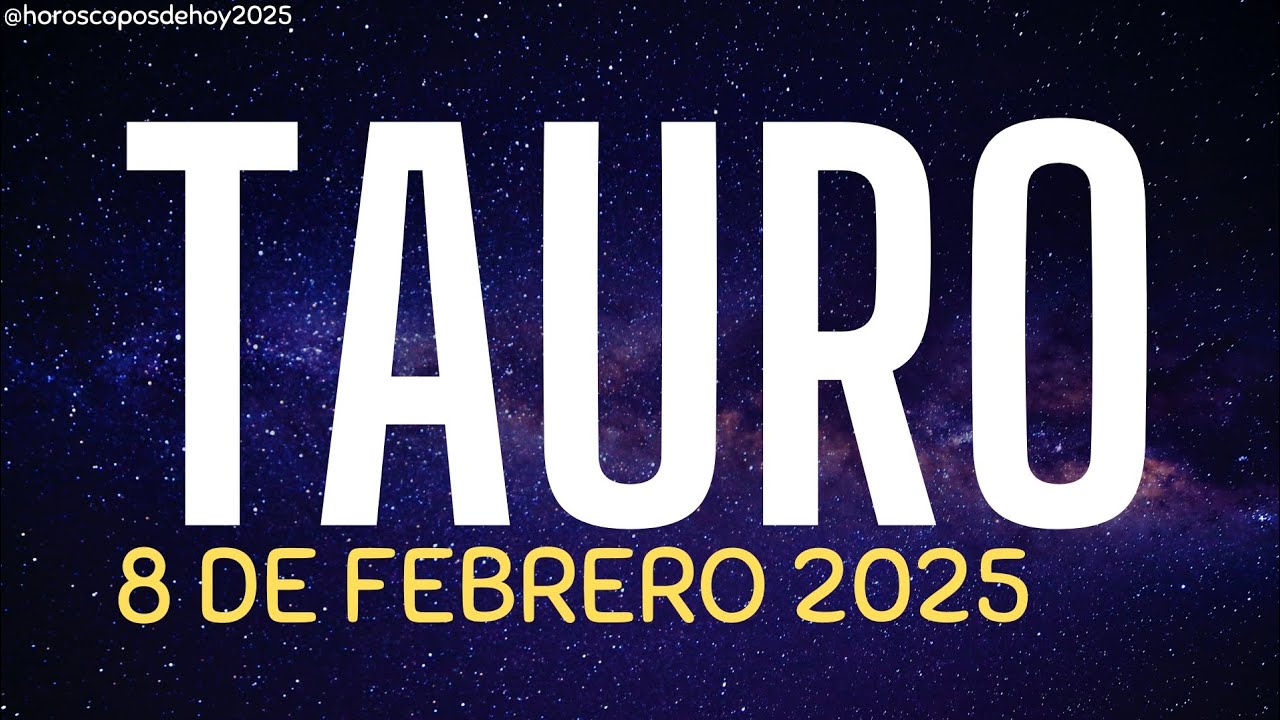 TAURO | Horóscopo de hoy 8 de Febrero 2025. - YouTube