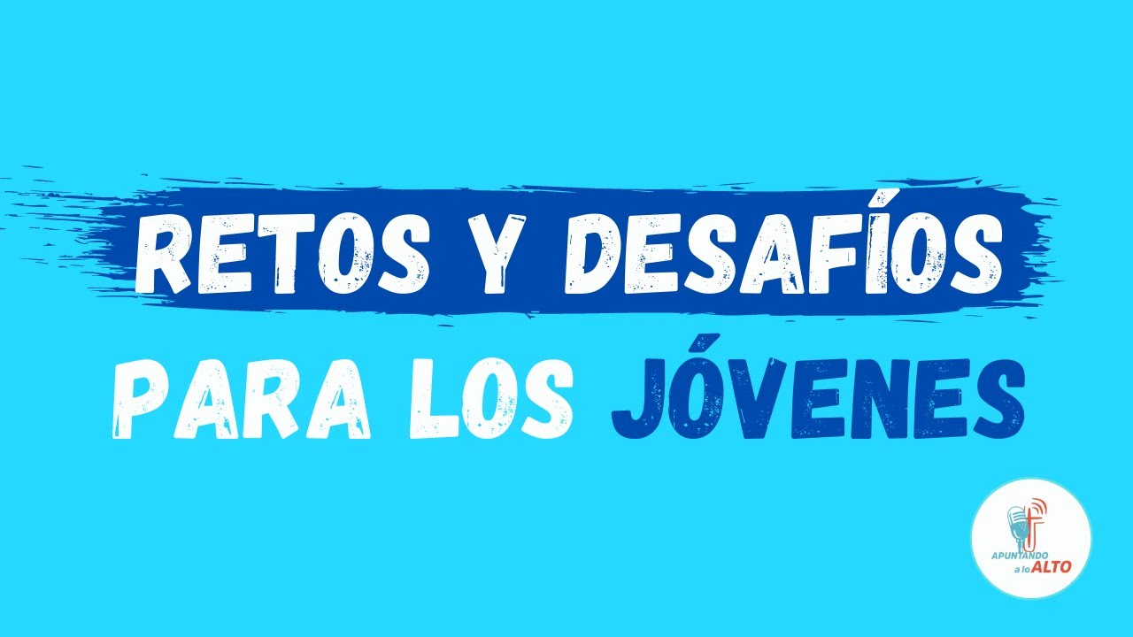 Retos y desafíos para los jóvenes - Apuntando a lo Alto - YouTube