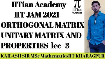 Lec-3 ORTHOGONAL AND UNITARY MATRICES AND PROPERTIES  IITJAM, DU, ISI, BHU, CSIR NET, GATE ,NBHM