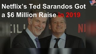 Netflix’s Ted Sarandos got $6 million raise in 2019
